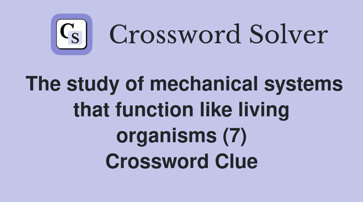 The study of mechanical systems that function like living organisms (7